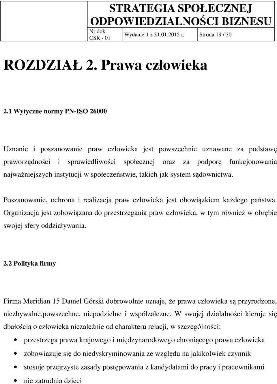 instytucji w społeczeństwie, takich jak system sądownictwa. Poszanowanie, ochrona i realizacja praw człowieka jest obowiązkiem każdego państwa.