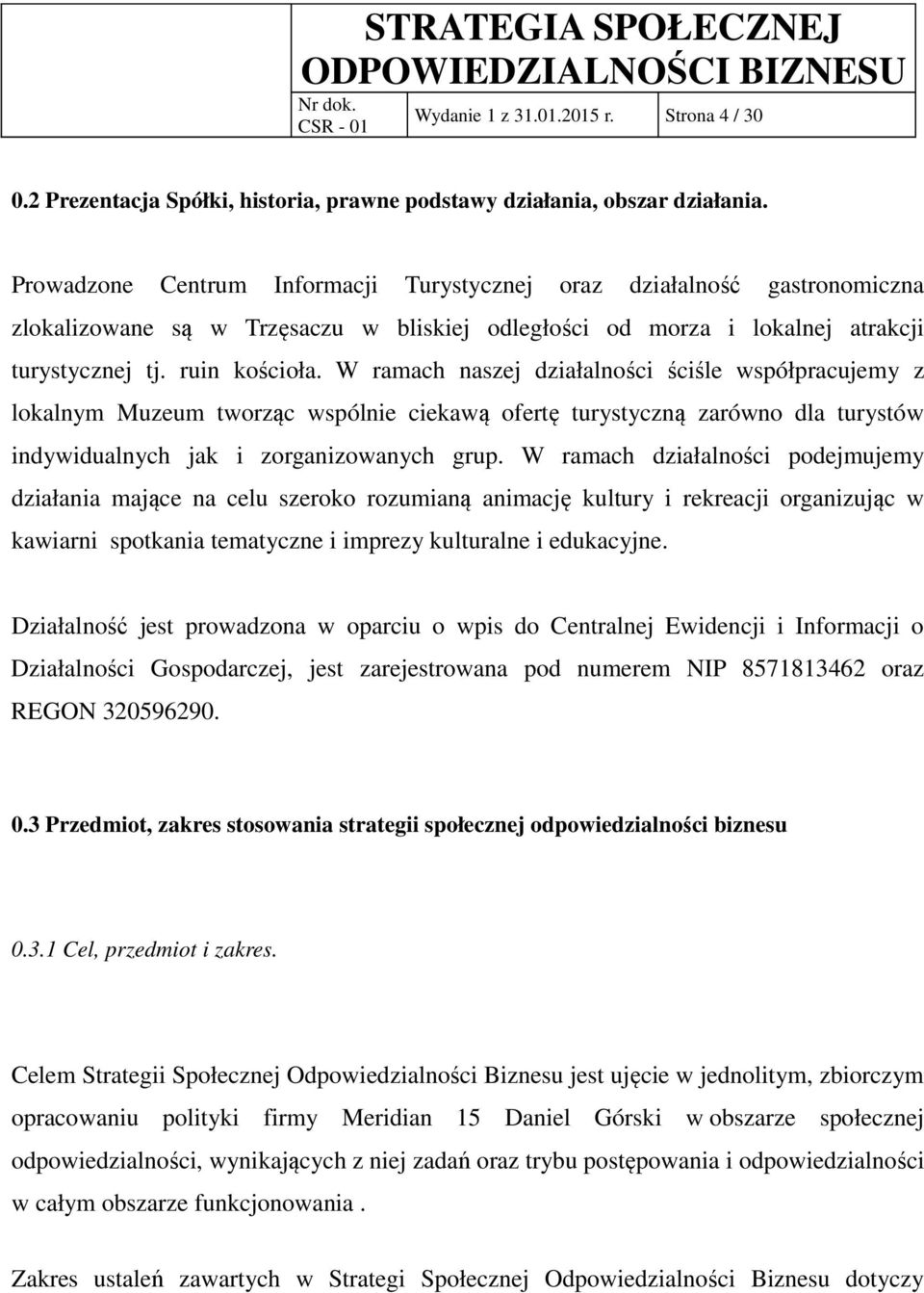 W ramach naszej działalności ściśle współpracujemy z lokalnym Muzeum tworząc wspólnie ciekawą ofertę turystyczną zarówno dla turystów indywidualnych jak i zorganizowanych grup.