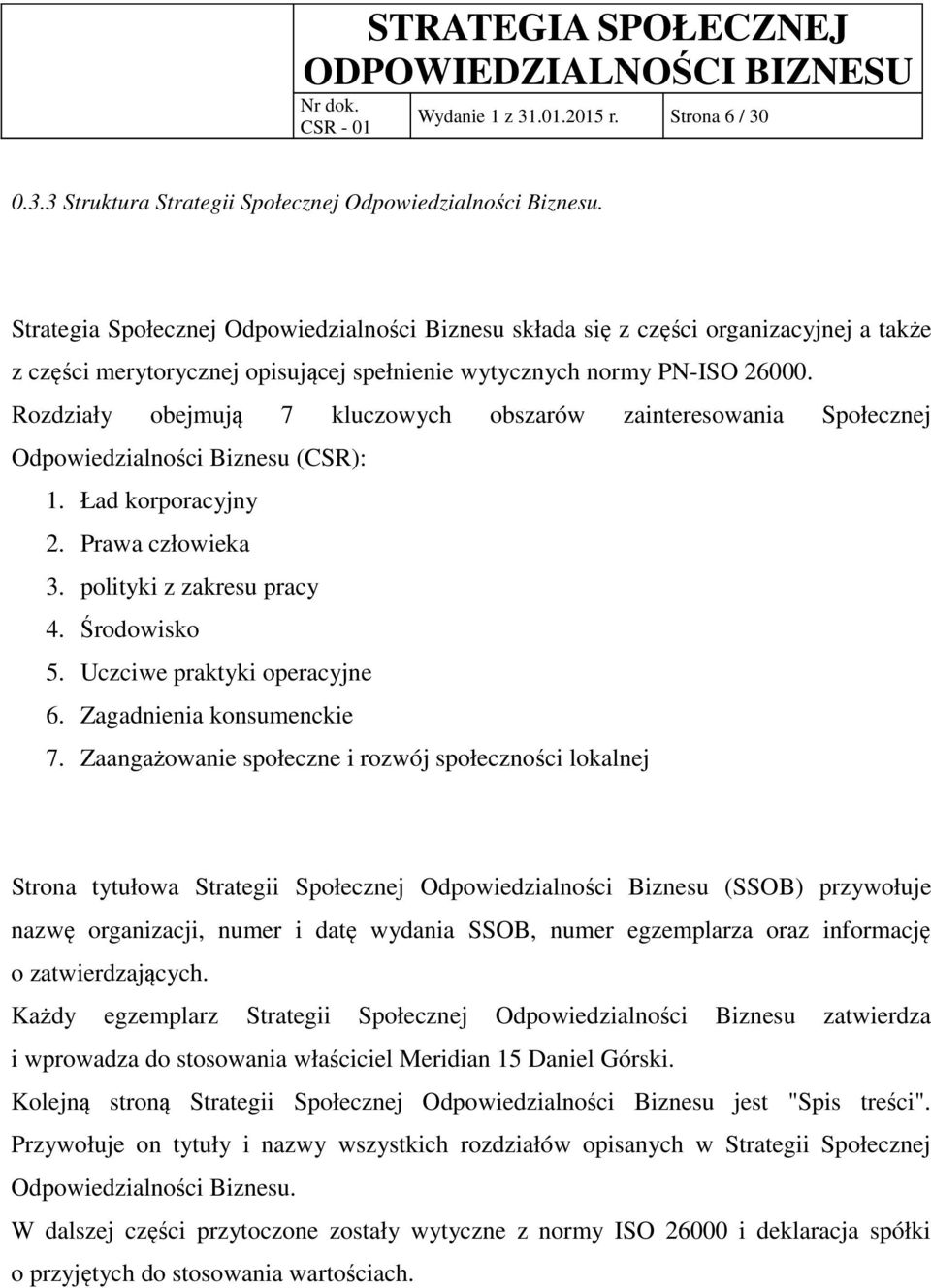 Rozdziały obejmują 7 kluczowych obszarów zainteresowania Społecznej Odpowiedzialności Biznesu (CSR): 1. Ład korporacyjny 2. Prawa człowieka 3. polityki z zakresu pracy 4. Środowisko 5.