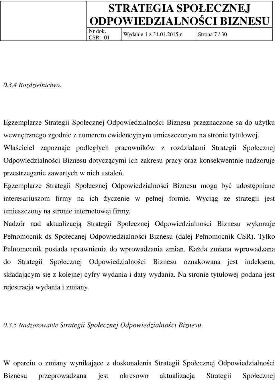 Właściciel zapoznaje podległych pracowników z rozdziałami Strategii Społecznej Odpowiedzialności Biznesu dotyczącymi ich zakresu pracy oraz konsekwentnie nadzoruje przestrzeganie zawartych w nich