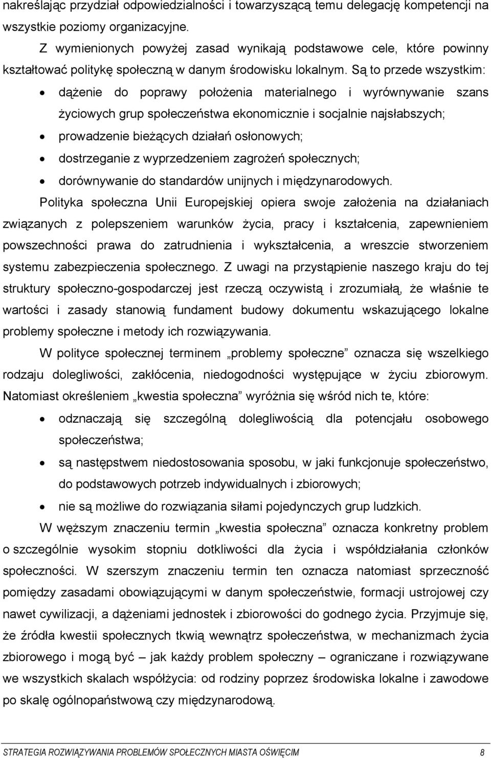 Są to przede wszystkim: dążenie do poprawy położenia materialnego i wyrównywanie szans życiowych grup społeczeństwa ekonomicznie i socjalnie najsłabszych; prowadzenie bieżących działań osłonowych;