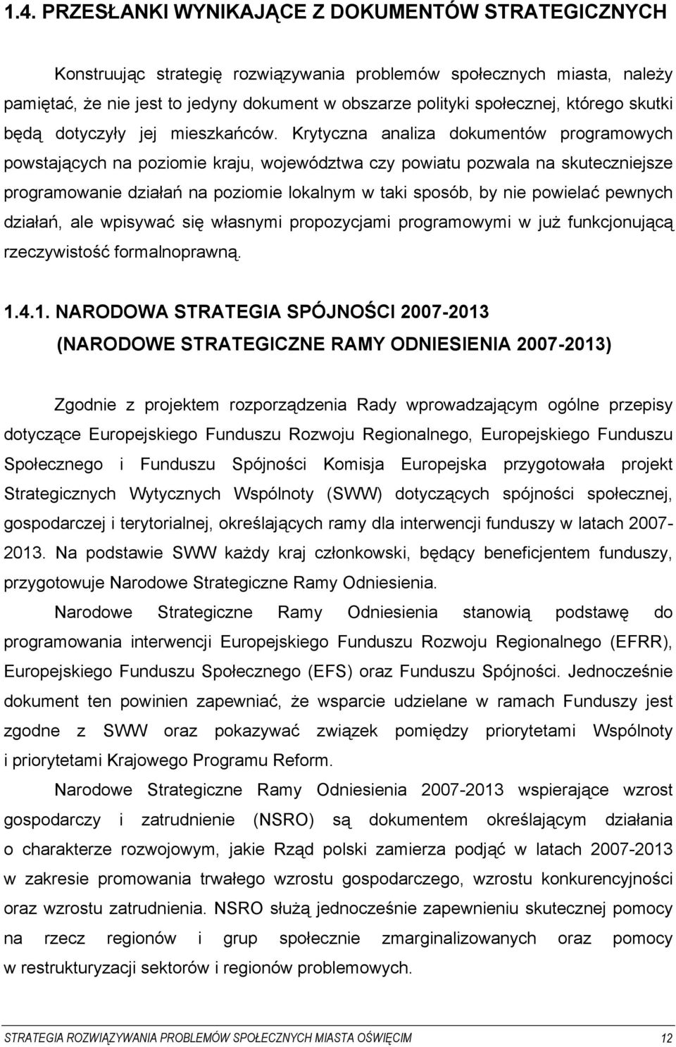 Krytyczna analiza dokumentów programowych powstających na poziomie kraju, województwa czy powiatu pozwala na skuteczniejsze programowanie działań na poziomie lokalnym w taki sposób, by nie powielać