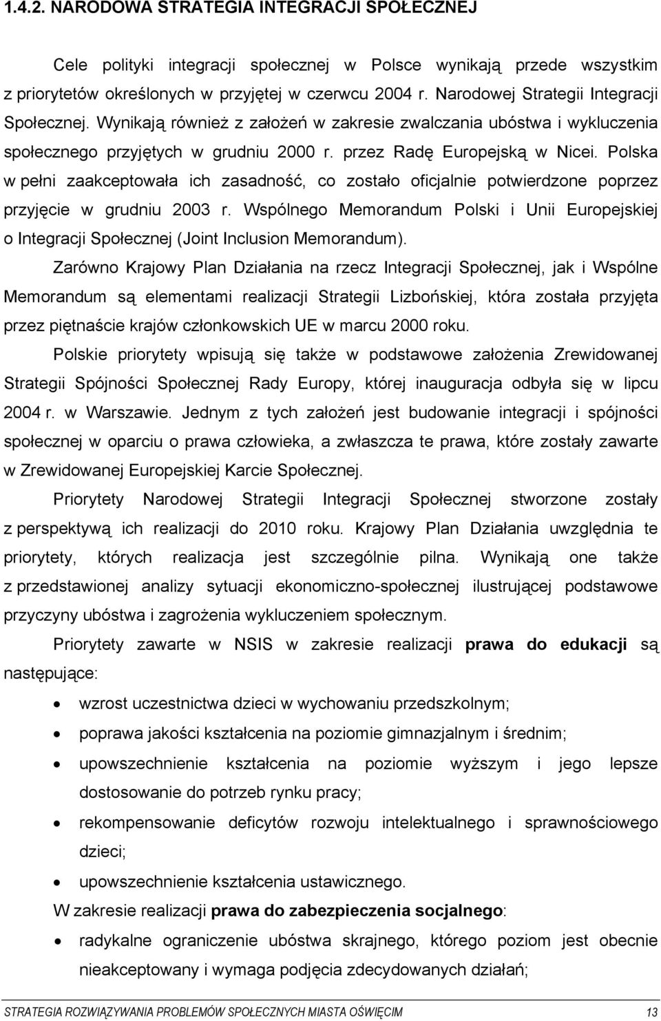 Polska w pełni zaakceptowała ich zasadność, co zostało oficjalnie potwierdzone poprzez przyjęcie w grudniu 2003 r.