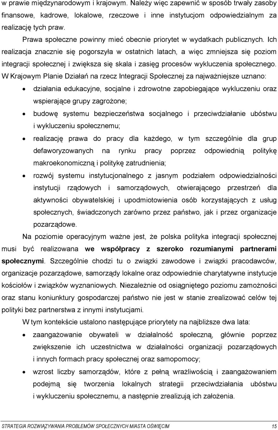 Ich realizacja znacznie się pogorszyła w ostatnich latach, a więc zmniejsza się poziom integracji społecznej i zwiększa się skala i zasięg procesów wykluczenia społecznego.