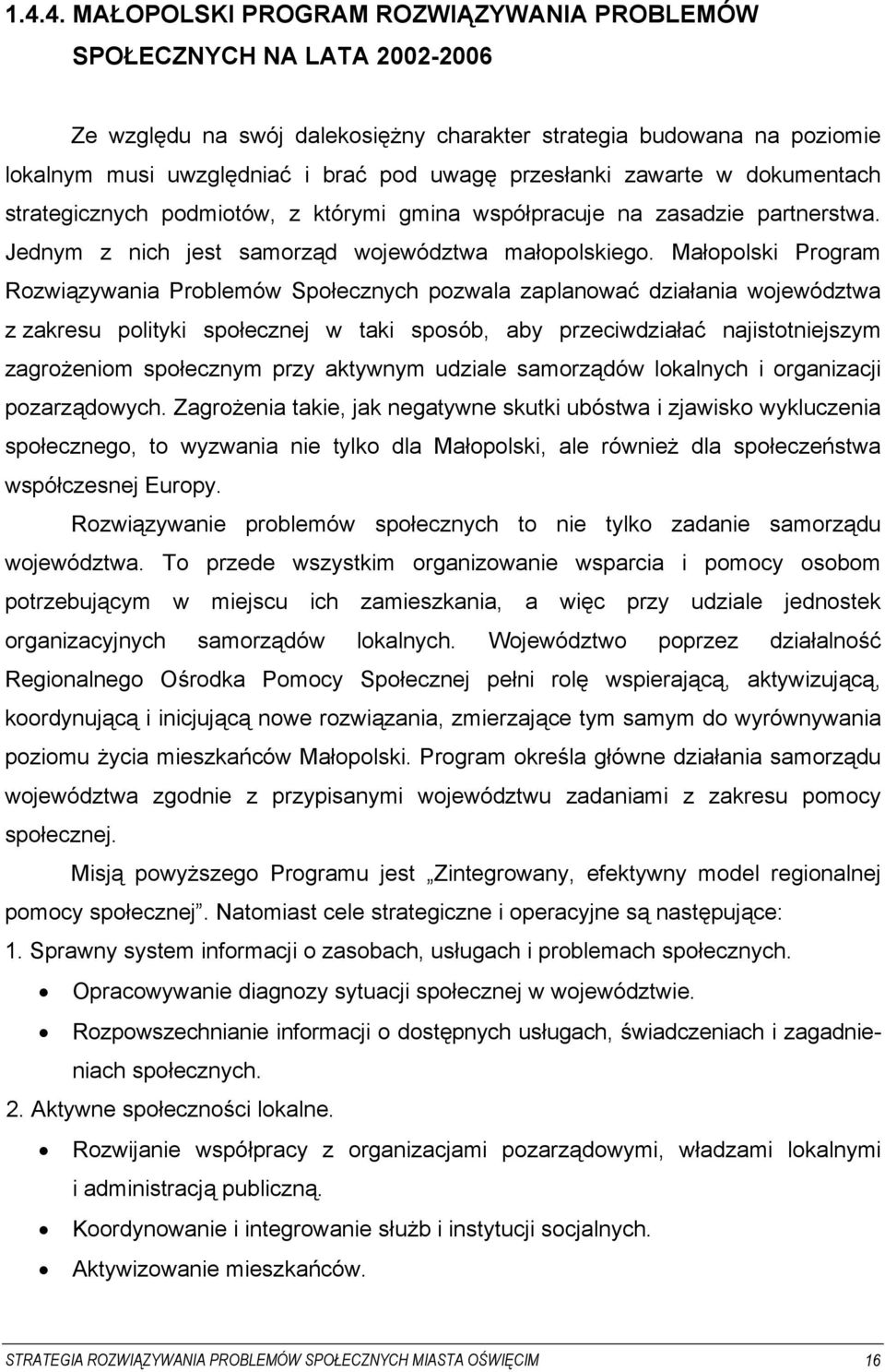 Małopolski Program Rozwiązywania Problemów Społecznych pozwala zaplanować działania województwa z zakresu polityki społecznej w taki sposób, aby przeciwdziałać najistotniejszym zagrożeniom społecznym