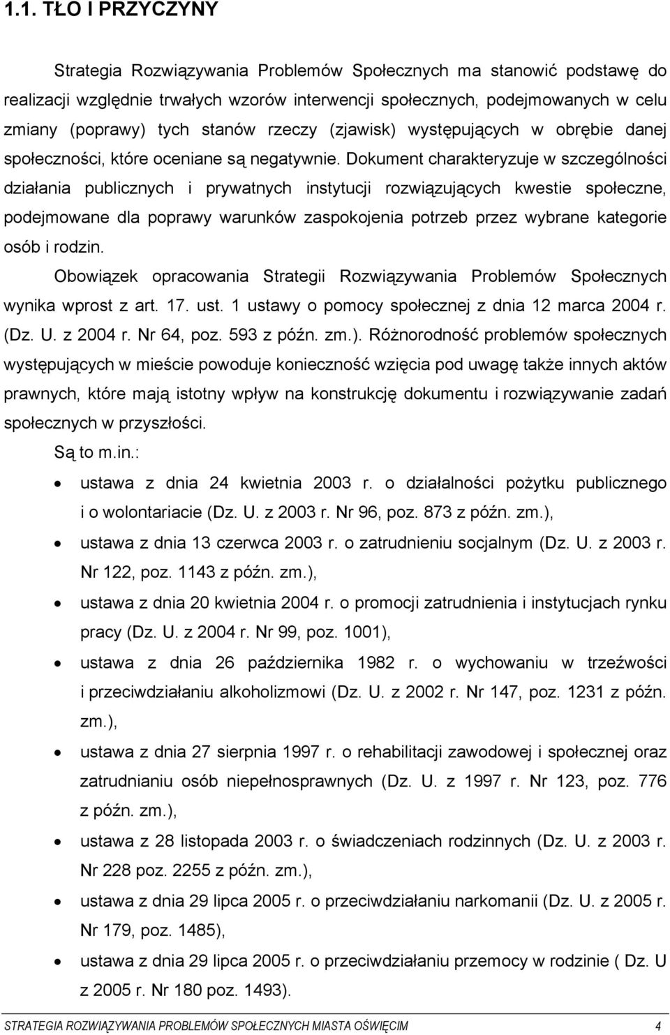 Dokument charakteryzuje w szczególności działania publicznych i prywatnych instytucji rozwiązujących kwestie społeczne, podejmowane dla poprawy warunków zaspokojenia potrzeb przez wybrane kategorie