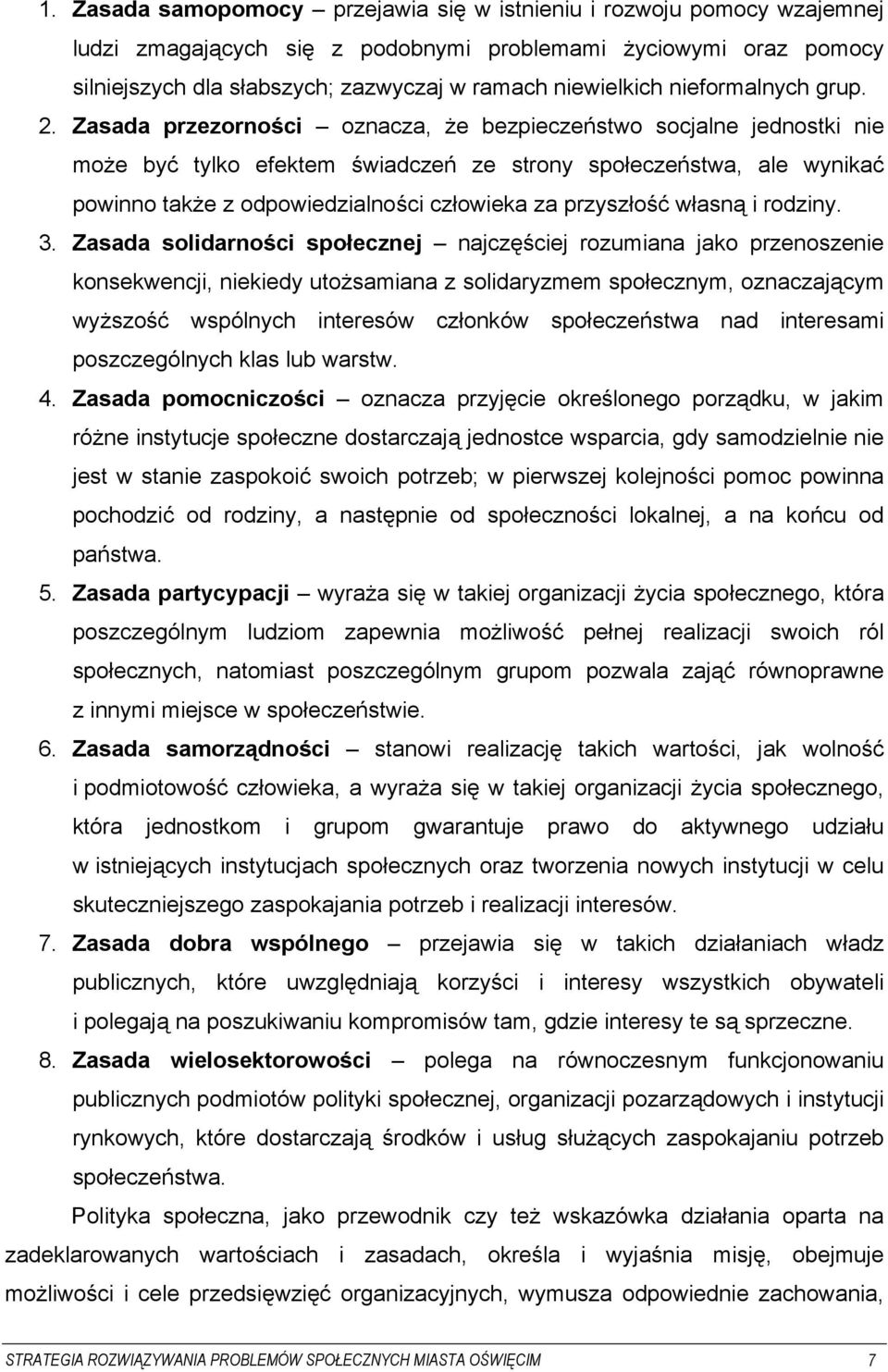 Zasada przezorności oznacza, że bezpieczeństwo socjalne jednostki nie może być tylko efektem świadczeń ze strony społeczeństwa, ale wynikać powinno także z odpowiedzialności człowieka za przyszłość