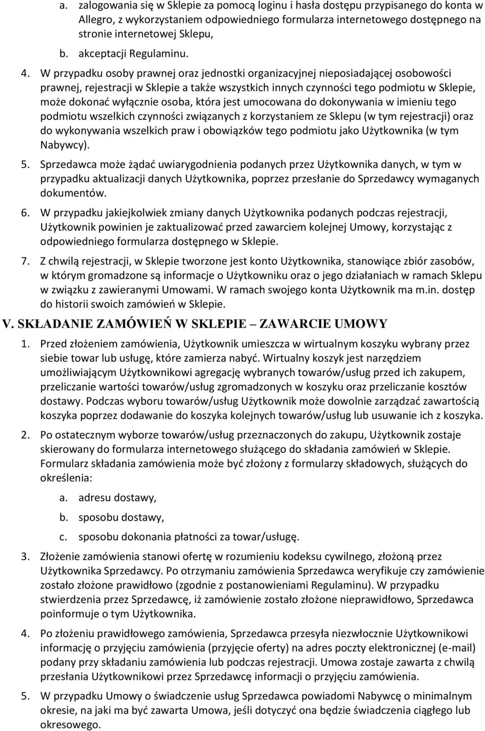 W przypadku osoby prawnej oraz jednostki organizacyjnej nieposiadającej osobowości prawnej, rejestracji w Sklepie a także wszystkich innych czynności tego podmiotu w Sklepie, może dokonać wyłącznie