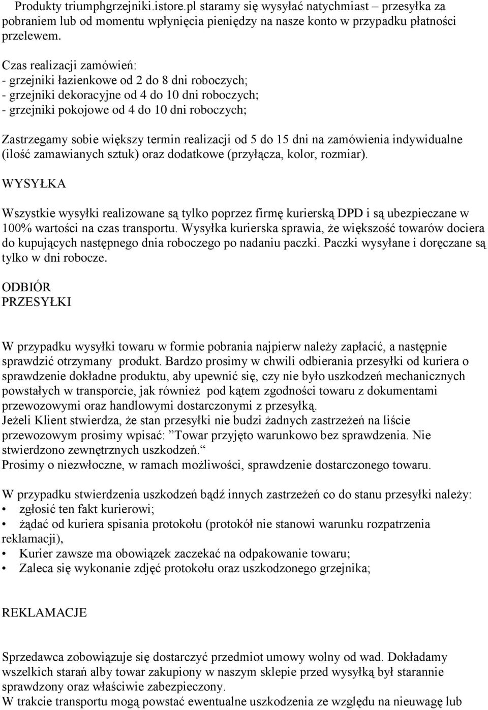 termin realizacji od 5 do 15 dni na zamówienia indywidualne (ilość zamawianych sztuk) oraz dodatkowe (przyłącza, kolor, rozmiar).