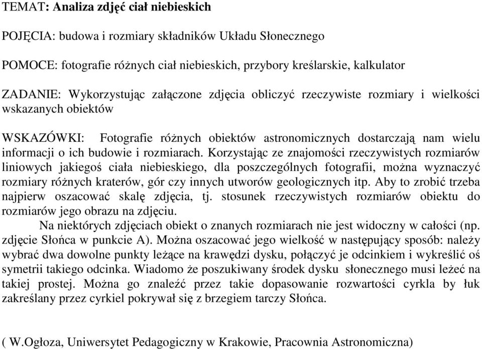 Korzystając ze znajomości rzeczywistych rozmiarów liniowych jakiegoś ciała niebieskiego, dla poszczególnych fotografii, moŝna wyznaczyć rozmiary róŝnych kraterów, gór czy innych utworów geologicznych