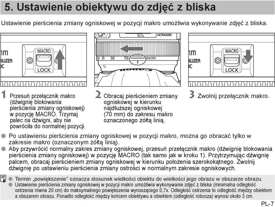 2 Obracaj pierścieniem zmiany ogniskowej w kierunku najdłuższej ogniskowej (70 mm) do zakresu makro oznaczonego żółtą linią. 3 Zwolnij przełącznik makro.