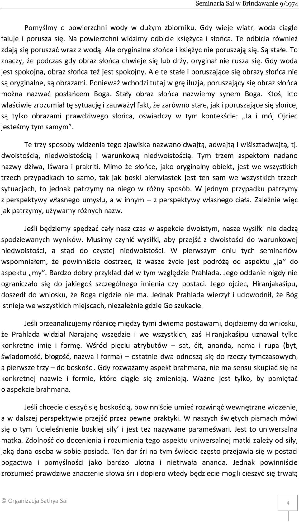 Gdy woda jest spokojna, obraz słońca też jest spokojny. Ale te stałe i poruszające się obrazy słońca nie są oryginalne, są obrazami.