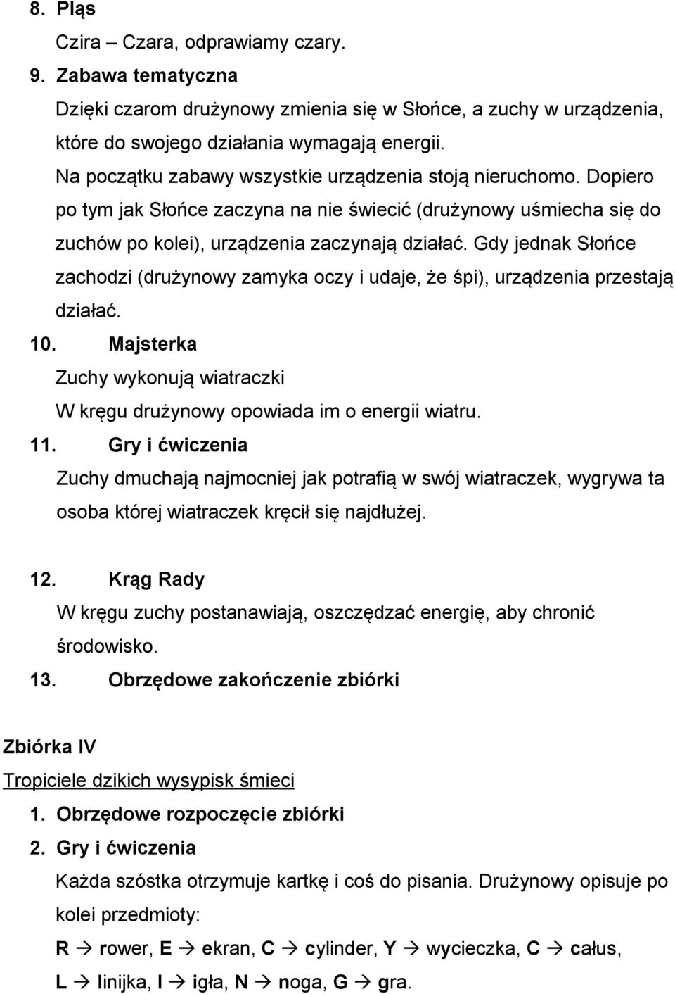 Gdy jednak Słońce zachodzi (drużynowy zamyka oczy i udaje, że śpi), urządzenia przestają działać. 10. Majsterka Zuchy wykonują wiatraczki W kręgu drużynowy opowiada im o energii wiatru. 11.