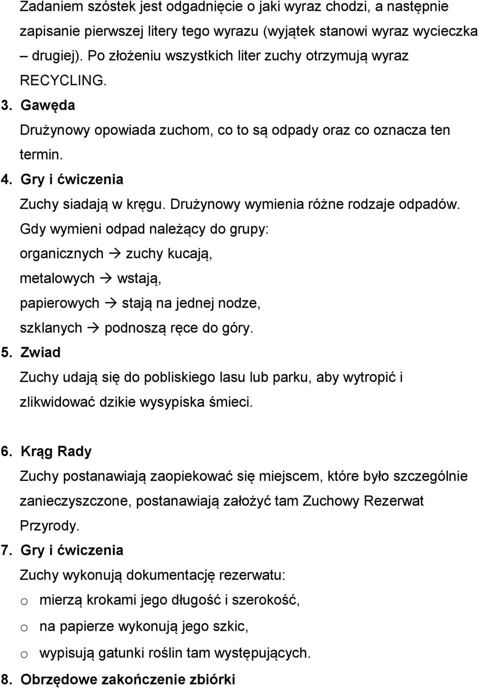 Drużynowy wymienia różne rodzaje odpadów. Gdy wymieni odpad należący do grupy: organicznych zuchy kucają, metalowych wstają, papierowych stają na jednej nodze, szklanych podnoszą ręce do góry. 5.