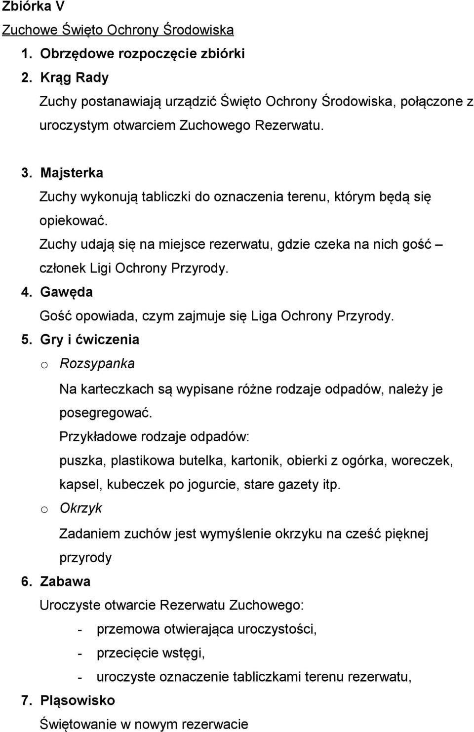 Gawęda Gość opowiada, czym zajmuje się Liga Ochrony Przyrody. 5. Gry i ćwiczenia o Rozsypanka Na karteczkach są wypisane różne rodzaje odpadów, należy je posegregować.