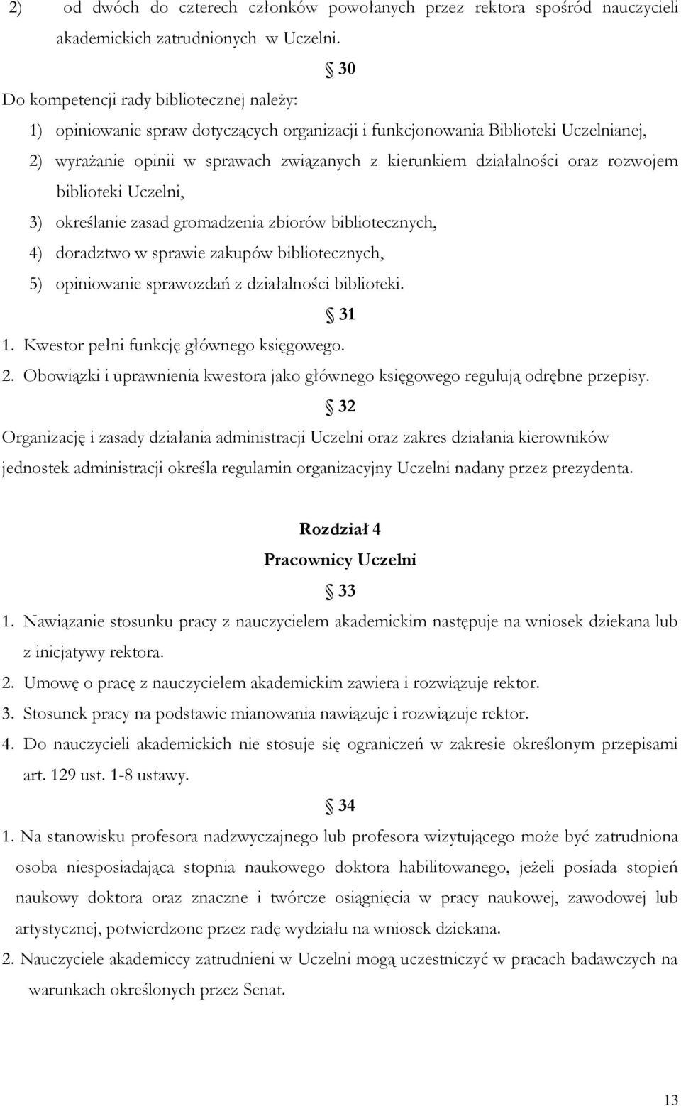 oraz rozwojem biblioteki Uczelni, 3) określanie zasad gromadzenia zbiorów bibliotecznych, 4) doradztwo w sprawie zakupów bibliotecznych, 5) opiniowanie sprawozdań z działalności biblioteki. 31 1.