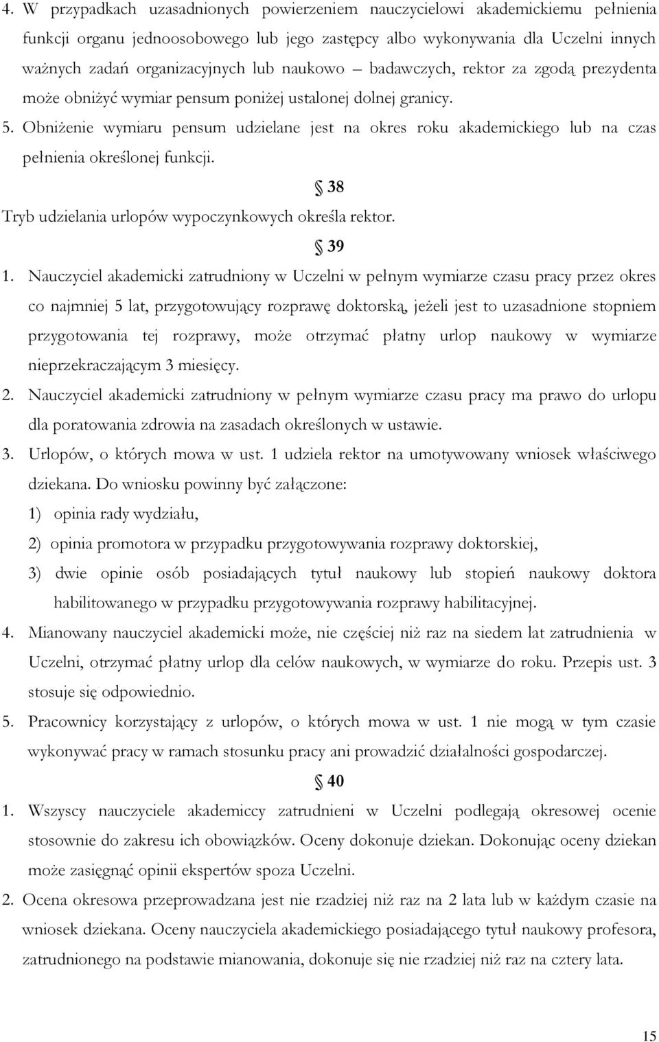 Obniżenie wymiaru pensum udzielane jest na okres roku akademickiego lub na czas pełnienia określonej funkcji. 38 Tryb udzielania urlopów wypoczynkowych określa rektor. 39 1.