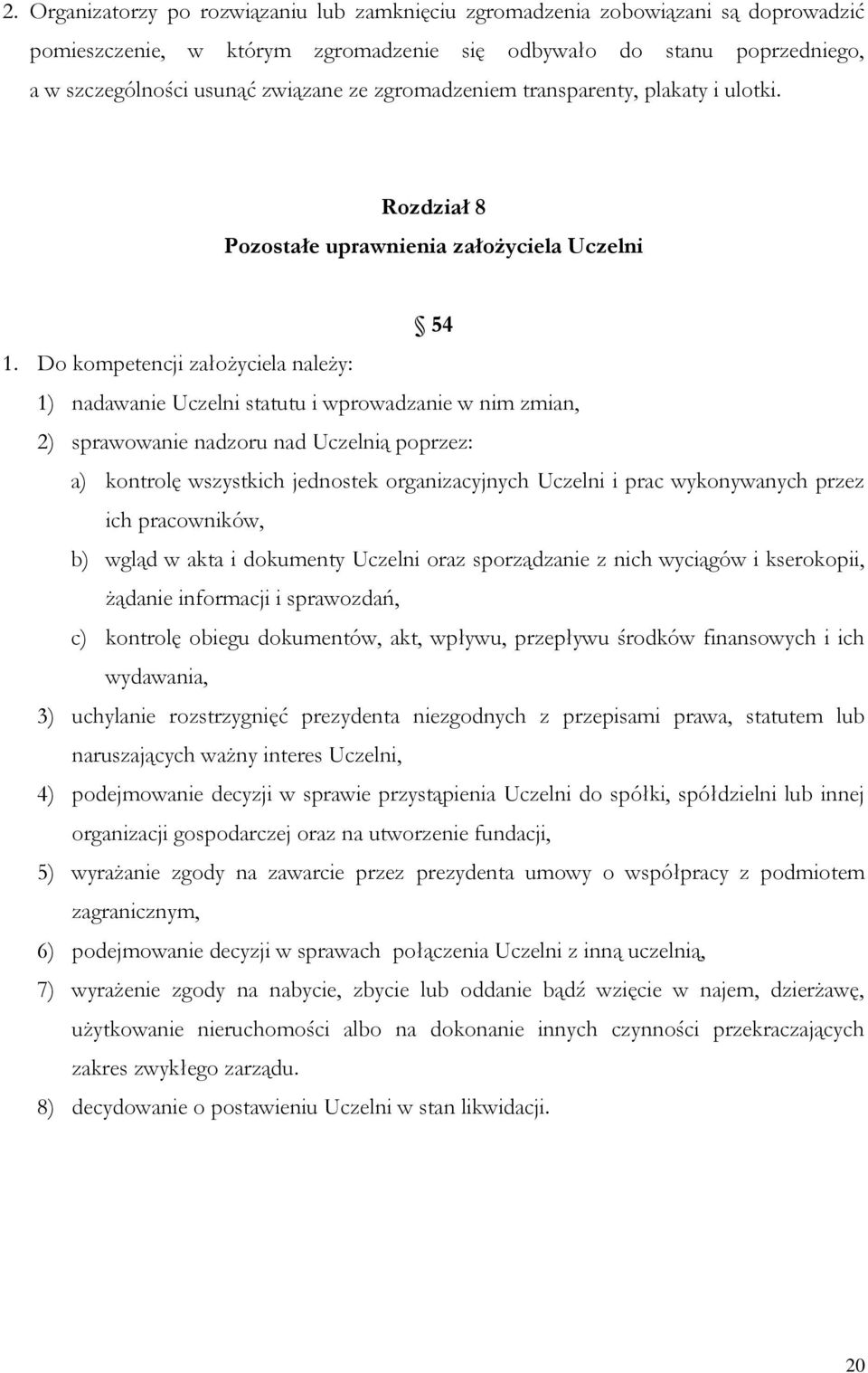 Do kompetencji założyciela należy: 1) nadawanie Uczelni statutu i wprowadzanie w nim zmian, 2) sprawowanie nadzoru nad Uczelnią poprzez: a) kontrolę wszystkich jednostek organizacyjnych Uczelni i