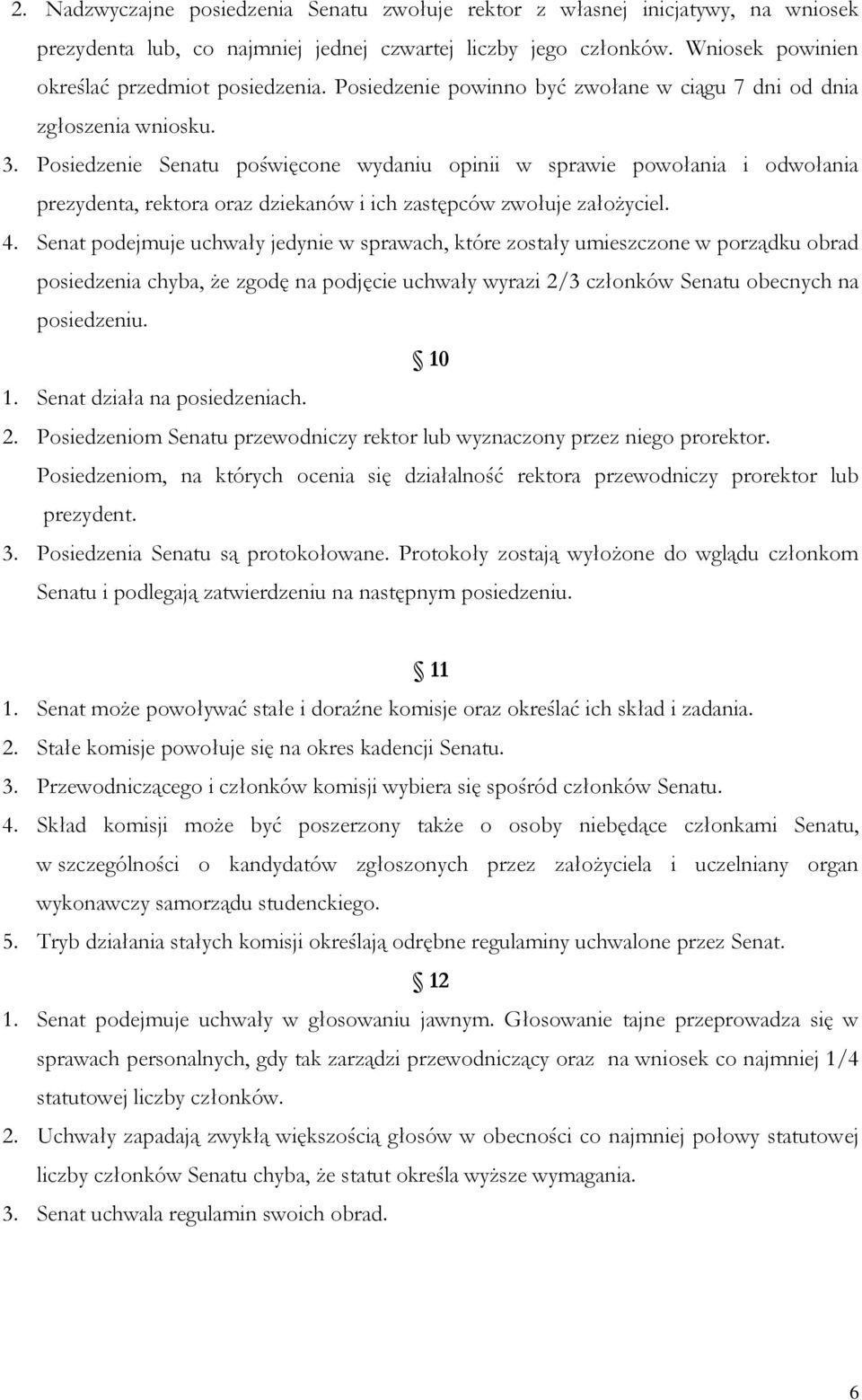 Posiedzenie Senatu poświęcone wydaniu opinii w sprawie powołania i odwołania prezydenta, rektora oraz dziekanów i ich zastępców zwołuje założyciel. 4.