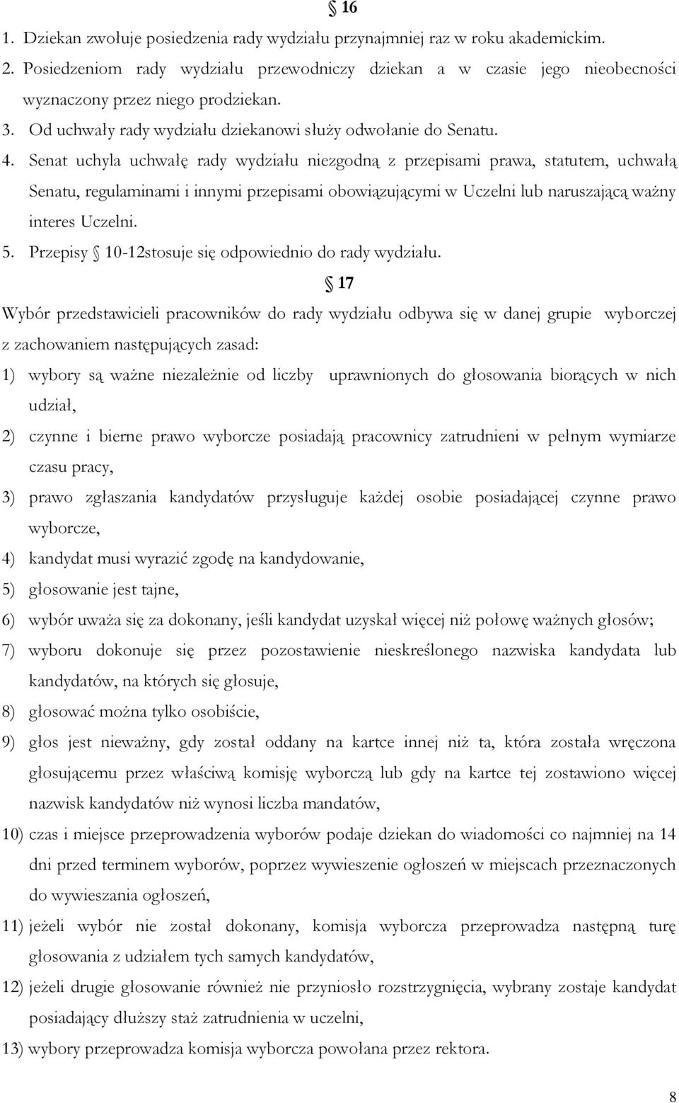 Senat uchyla uchwałę rady wydziału niezgodną z przepisami prawa, statutem, uchwałą Senatu, regulaminami i innymi przepisami obowiązującymi w Uczelni lub naruszającą ważny interes Uczelni. 5.