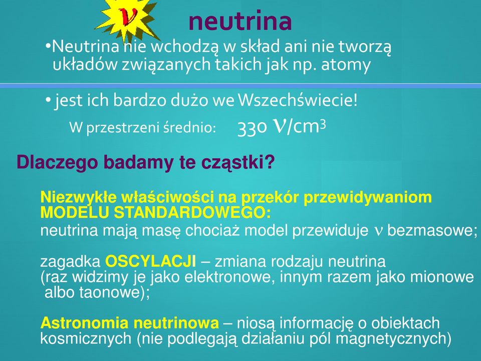 330 ν/cm 3 Niezwykłe właściwości na przekór przewidywaniom MODELU STANDARDOWEGO: neutrina mają masę chociaż model przewiduje ν