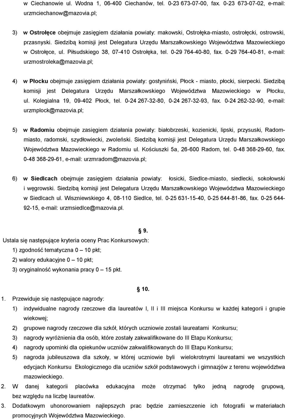 Siedzibą komisji jest Delegatura Urzędu Marszałkowskiego Województwa Mazowieckiego w Ostrołęce, ul. Piłsudskiego 38, 07-410 Ostrołęka, tel. 0-29 764-40-80, fax.