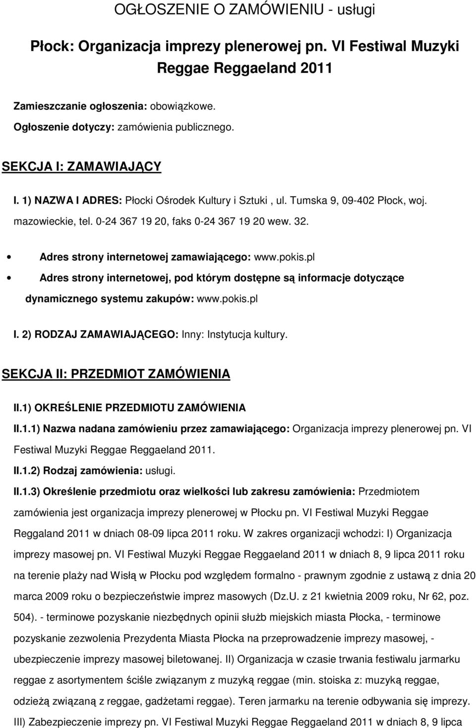 Adres strony internetowej zamawiającego: www.pokis.pl Adres strony internetowej, pod którym dostępne są informacje dotyczące dynamicznego systemu zakupów: www.pokis.pl I.