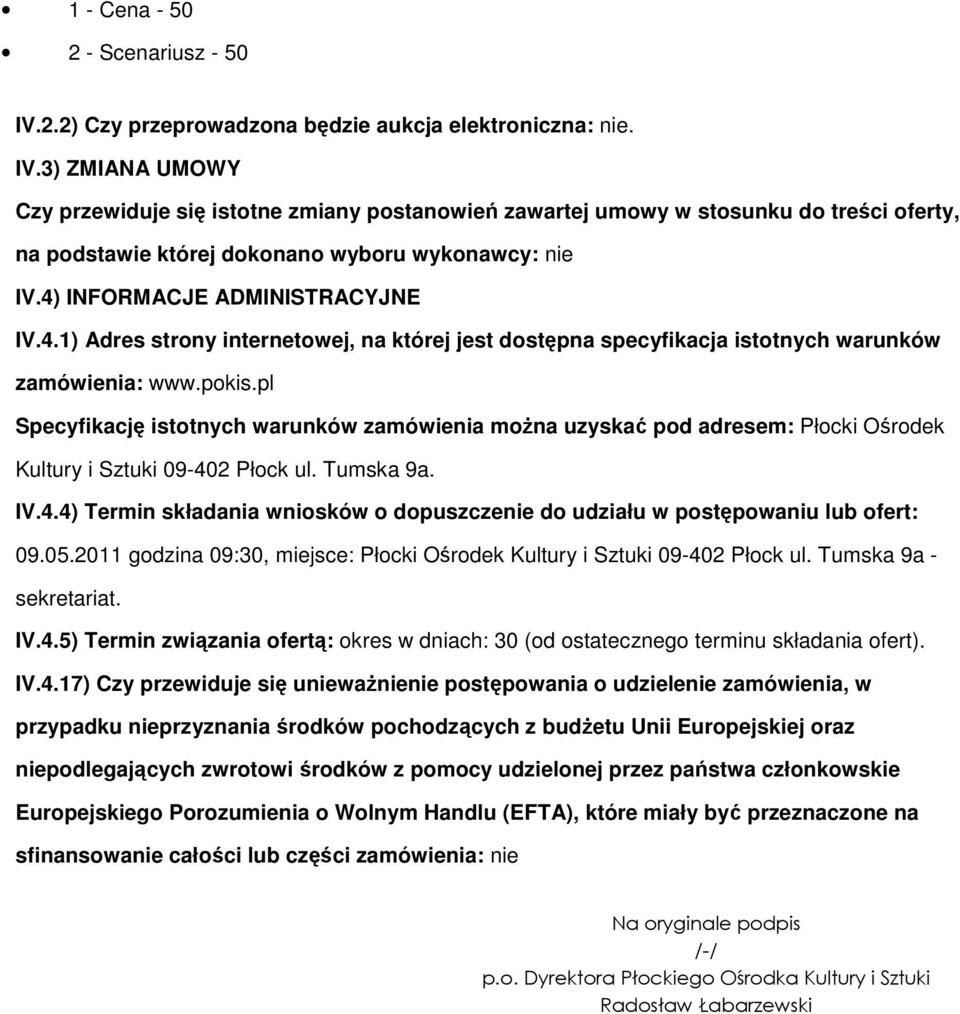 pl Specyfikację istotnych warunków zamówienia można uzyskać pod adresem: Płocki Ośrodek Kultury i Sztuki 09-402 Płock ul. Tumska 9a. IV.4.4) Termin składania wniosków o dopuszczenie do udziału w postępowaniu lub ofert: 09.