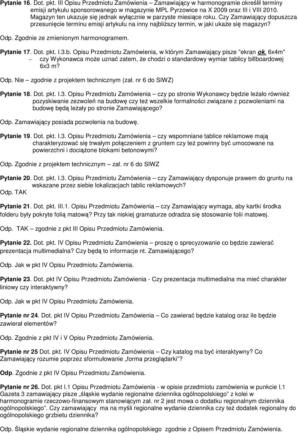 Zgodnie ze zmienionym harmonogramem. Pytanie 17. Dot. pkt. I.3.b. Opisu Przedmiotu Zamówienia, w którym Zamawiający pisze "ekran ok.