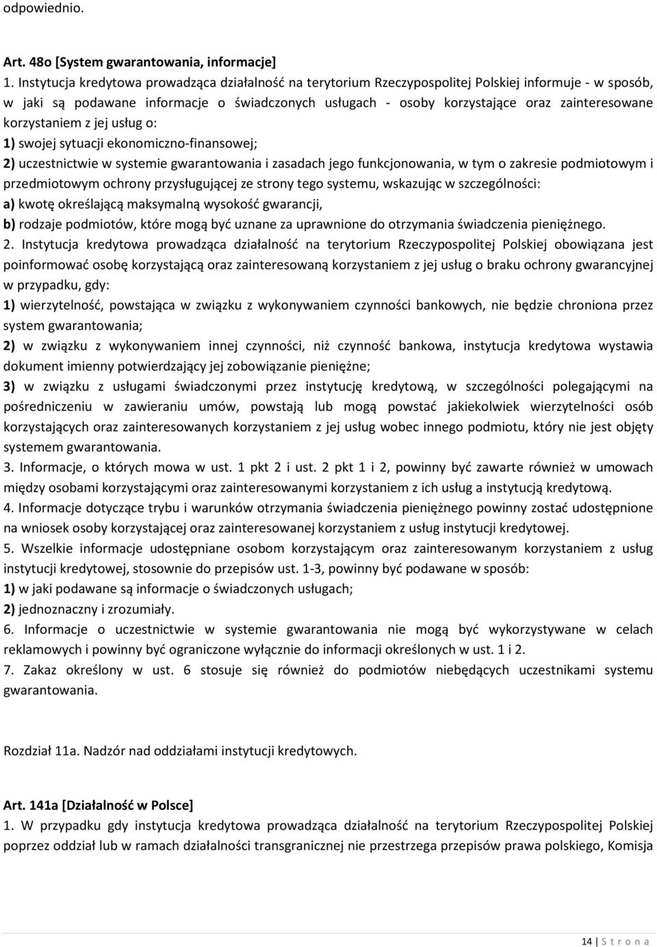 zainteresowane korzystaniem z jej usług o: 1) swojej sytuacji ekonomiczno-finansowej; 2) uczestnictwie w systemie gwarantowania i zasadach jego funkcjonowania, w tym o zakresie podmiotowym i