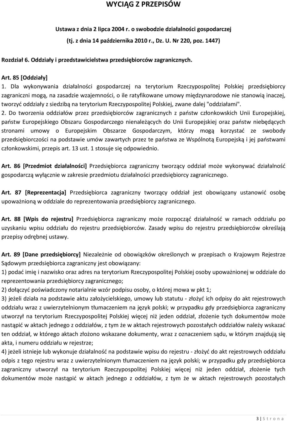 Dla wykonywania działalności gospodarczej na terytorium Rzeczypospolitej Polskiej przedsiębiorcy zagraniczni mogą, na zasadzie wzajemności, o ile ratyfikowane umowy międzynarodowe nie stanowią