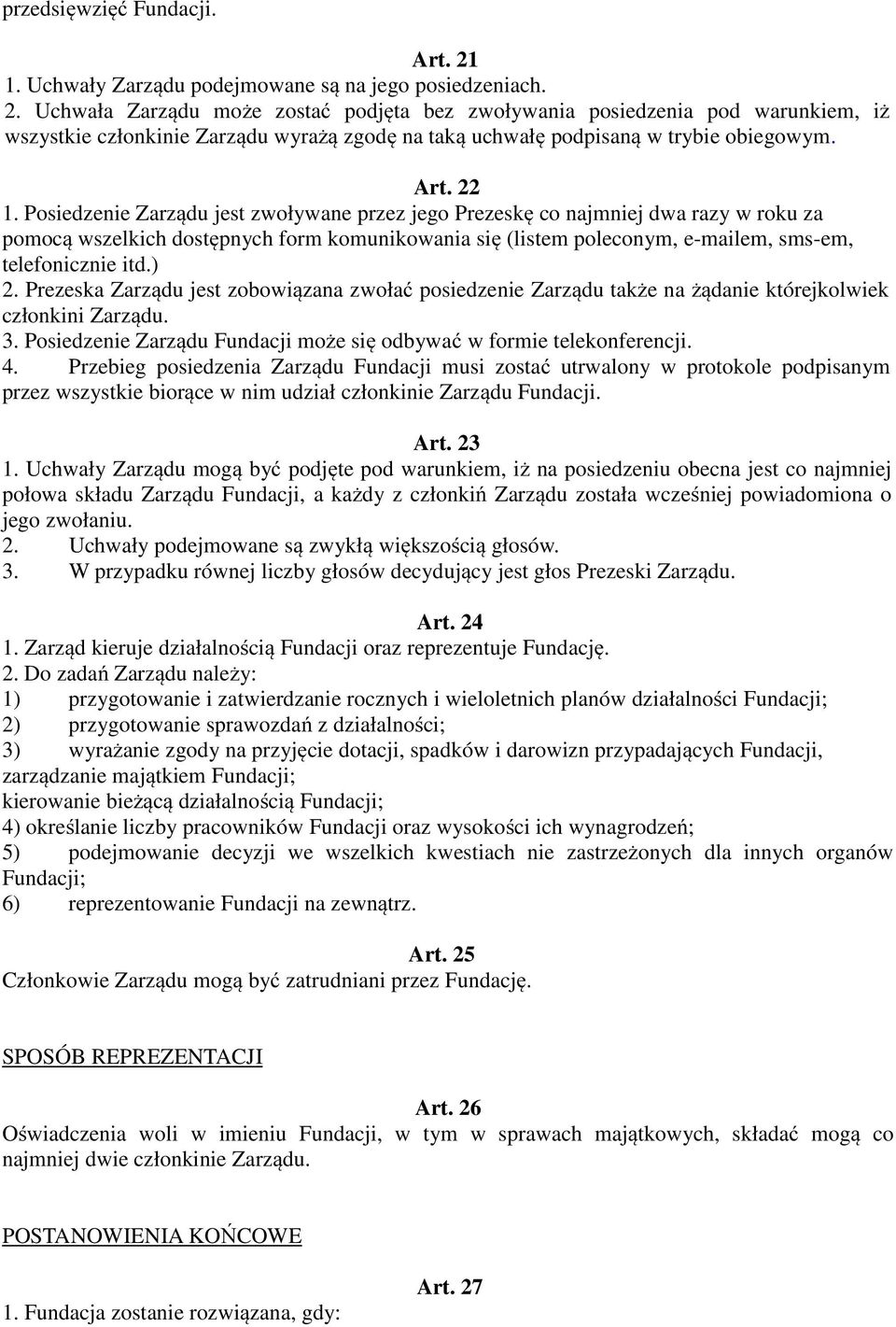 Posiedzenie Zarządu jest zwoływane przez jego Prezeskę co najmniej dwa razy w roku za pomocą wszelkich dostępnych form komunikowania się (listem poleconym, e-mailem, sms-em, telefonicznie itd.) 2.