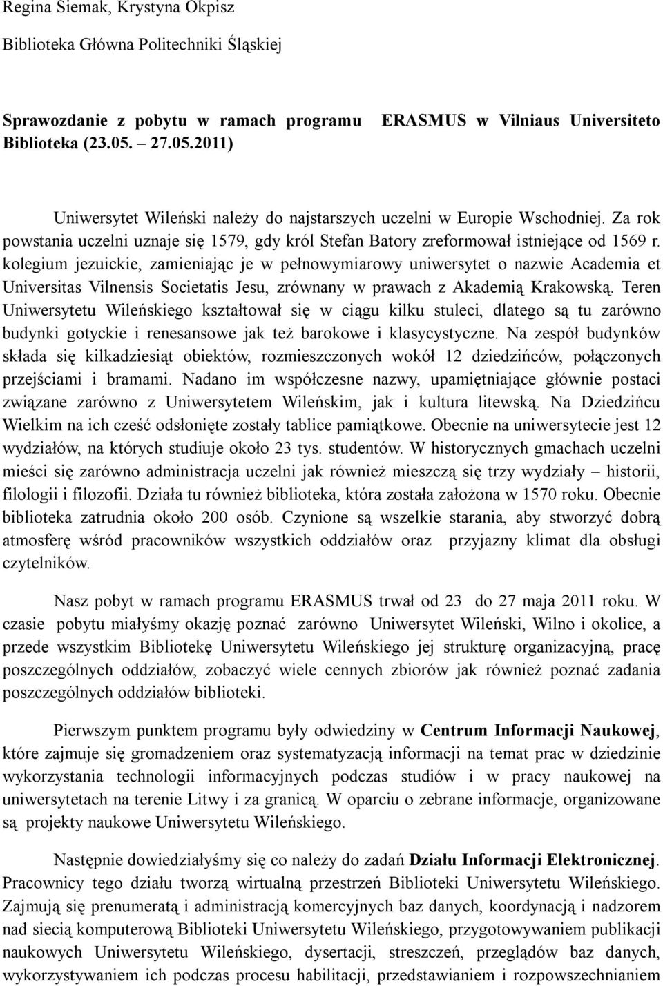 Za rok powstania uczelni uznaje się 1579, gdy król Stefan Batory zreformował istniejące od 1569 r.