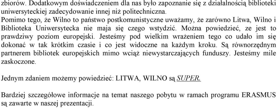 Można powiedzieć, ze jest to prawdziwy poziom europejski. Jesteśmy pod wielkim wrażeniem tego co udało im się dokonać w tak krótkim czasie i co jest widoczne na każdym kroku.