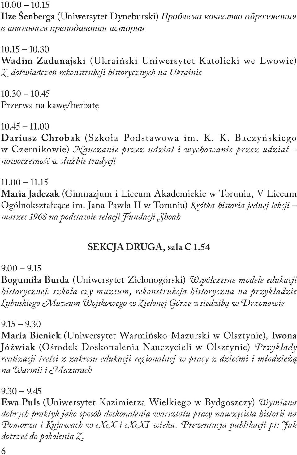 00 Dariusz Chrobak (Szkoła Podstawowa im. K. K. Bacz y ńsk iego w Czernikowie) Nauczanie przez udział i wychowanie przez udział nowoczesność w służbie tradycji 11.00 11.