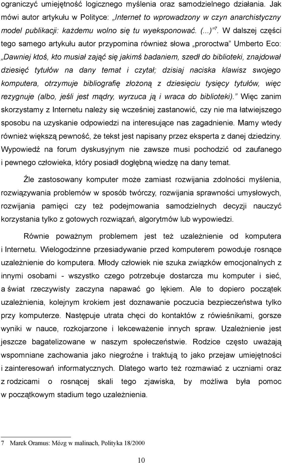 W dalszej części tego samego artykułu autor przypomina również słowa proroctwa Umberto Eco: Dawniej ktoś, kto musiał zająć się jakimś badaniem, szedł do biblioteki, znajdował dziesięć tytułów na dany