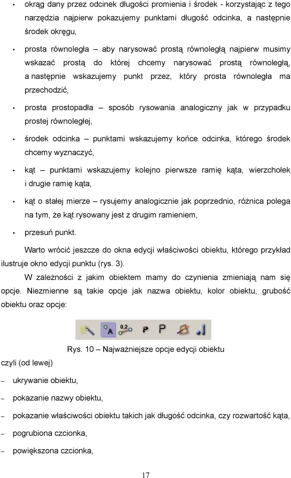 analogiczny jak w przypadku prostej równoległej, środek odcinka punktami wskazujemy końce odcinka, którego środek chcemy wyznaczyć, kąt punktami wskazujemy kolejno pierwsze ramię kąta, wierzchołek i