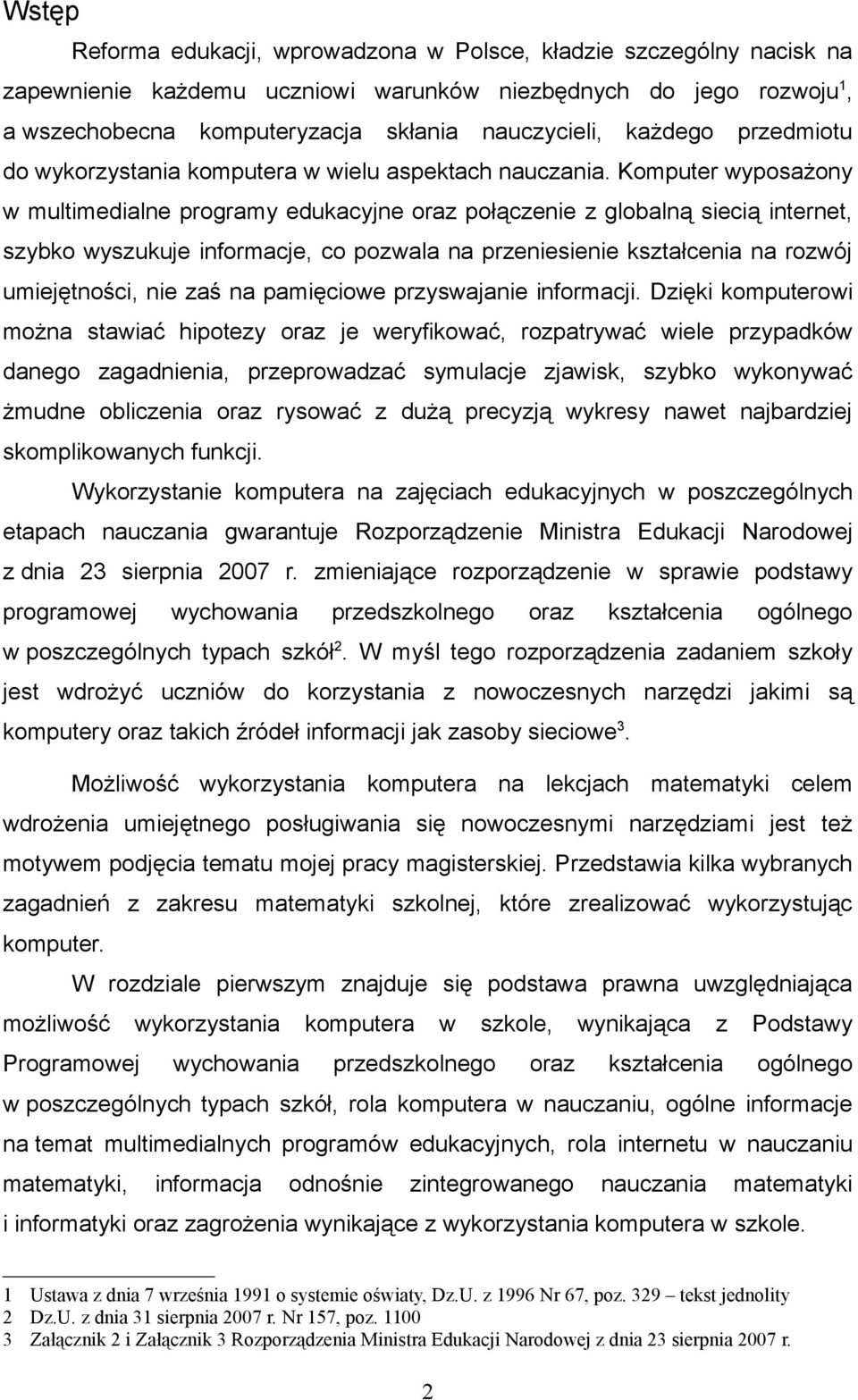 Komputer wyposażony w multimedialne programy edukacyjne oraz połączenie z globalną siecią internet, szybko wyszukuje informacje, co pozwala na przeniesienie kształcenia na rozwój umiejętności, nie