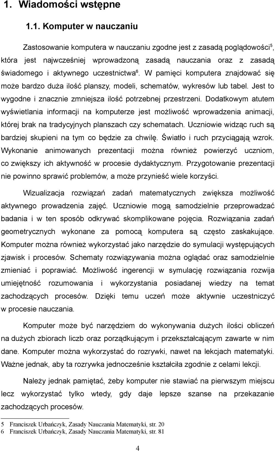 Dodatkowym atutem wyświetlania informacji na komputerze jest możliwość wprowadzenia animacji, której brak na tradycyjnych planszach czy schematach.