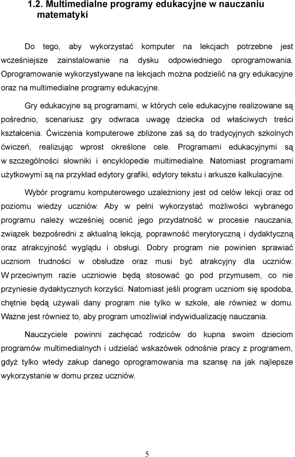 Gry edukacyjne są programami, w których cele edukacyjne realizowane są pośrednio, scenariusz gry odwraca uwagę dziecka od właściwych treści kształcenia.