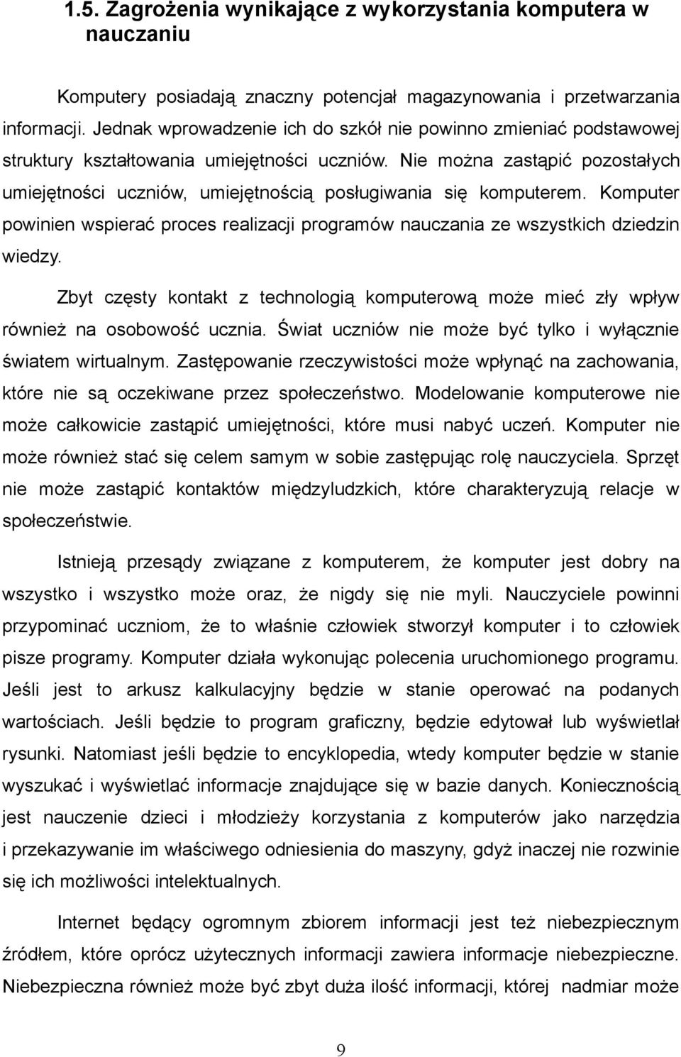 Nie można zastąpić pozostałych umiejętności uczniów, umiejętnością posługiwania się komputerem. Komputer powinien wspierać proces realizacji programów nauczania ze wszystkich dziedzin wiedzy.