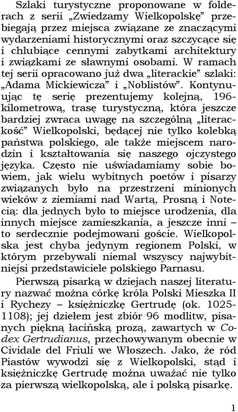 Kontynuując tę serię prezentujemy kolejną, 196- kilometrową, trasę turystyczną, która jeszcze bardziej zwraca uwagę na szczególną literackość Wielkopolski, będącej nie tylko kolebką państwa