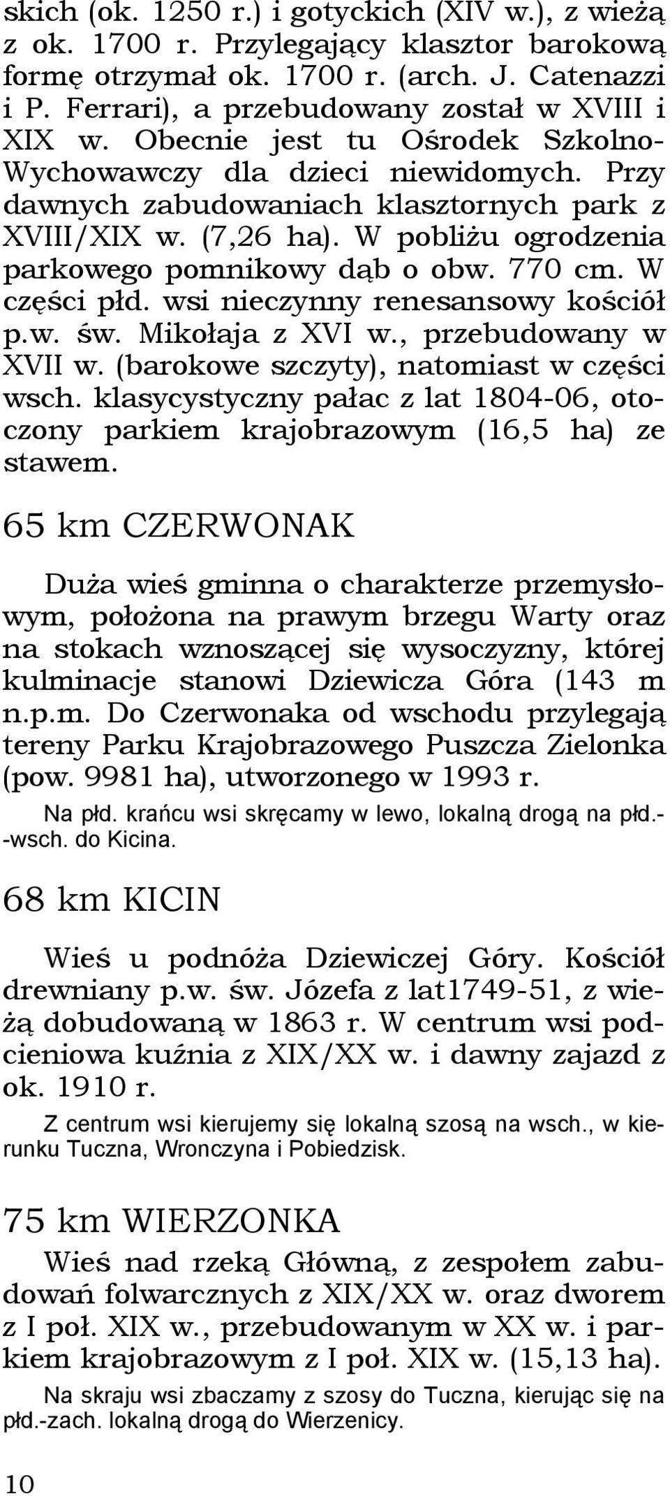 W części płd. wsi nieczynny renesansowy kościół p.w. św. Mikołaja z XVI w., przebudowany w XVII w. (barokowe szczyty), natomiast w części wsch.