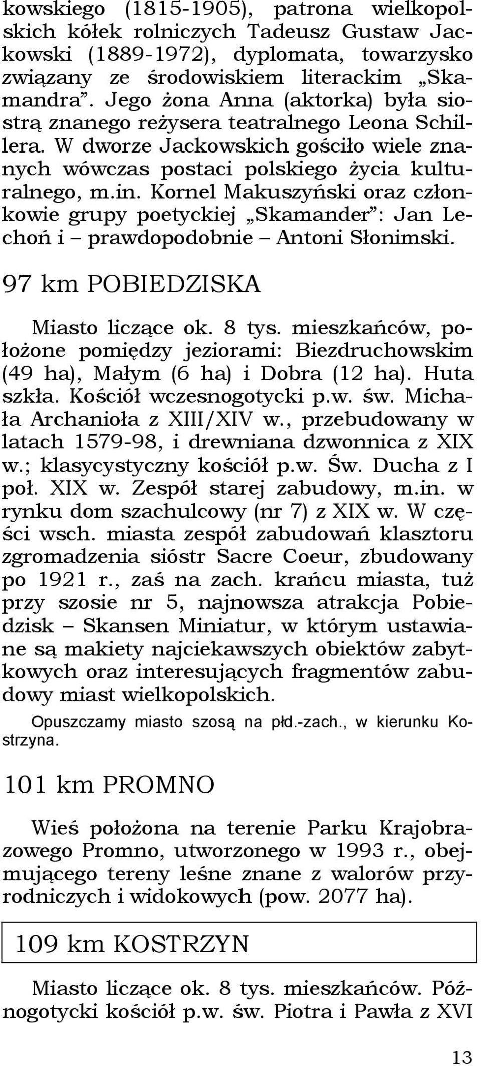 Kornel Makuszyński oraz członkowie grupy poetyckiej Skamander : Jan Lechoń i prawdopodobnie Antoni Słonimski. 97 km POBIEDZISKA Miasto liczące ok. 8 tys.