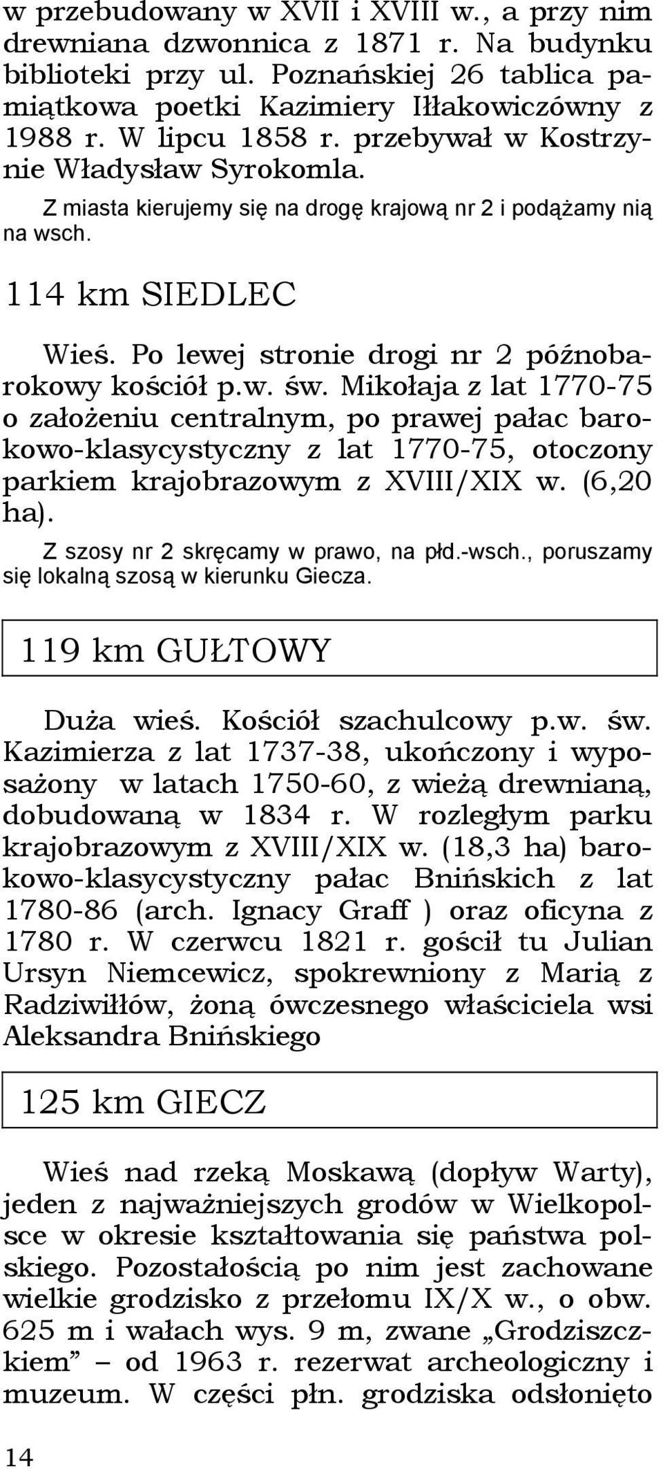 Mikołaja z lat 1770-75 o założeniu centralnym, po prawej pałac barokowo-klasycystyczny z lat 1770-75, otoczony parkiem krajobrazowym z XVIII/XIX w. (6,20 ha). Z szosy nr 2 skręcamy w prawo, na płd.