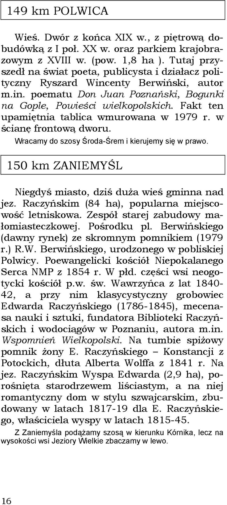 Fakt ten upamiętnia tablica wmurowana w 1979 r. w ścianę frontową dworu. Wracamy do szosy Środa-Śrem i kierujemy się w prawo. 150 km ZANIEMYŚL Niegdyś miasto, dziś duża wieś gminna nad jez.