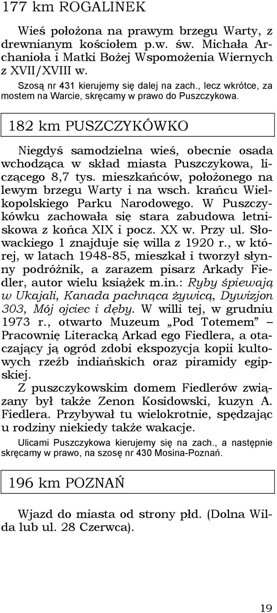 mieszkańców, położonego na lewym brzegu Warty i na wsch. krańcu Wielkopolskiego Parku Narodowego. W Puszczykówku zachowała się stara zabudowa letniskowa z końca XIX i pocz. XX w. Przy ul.