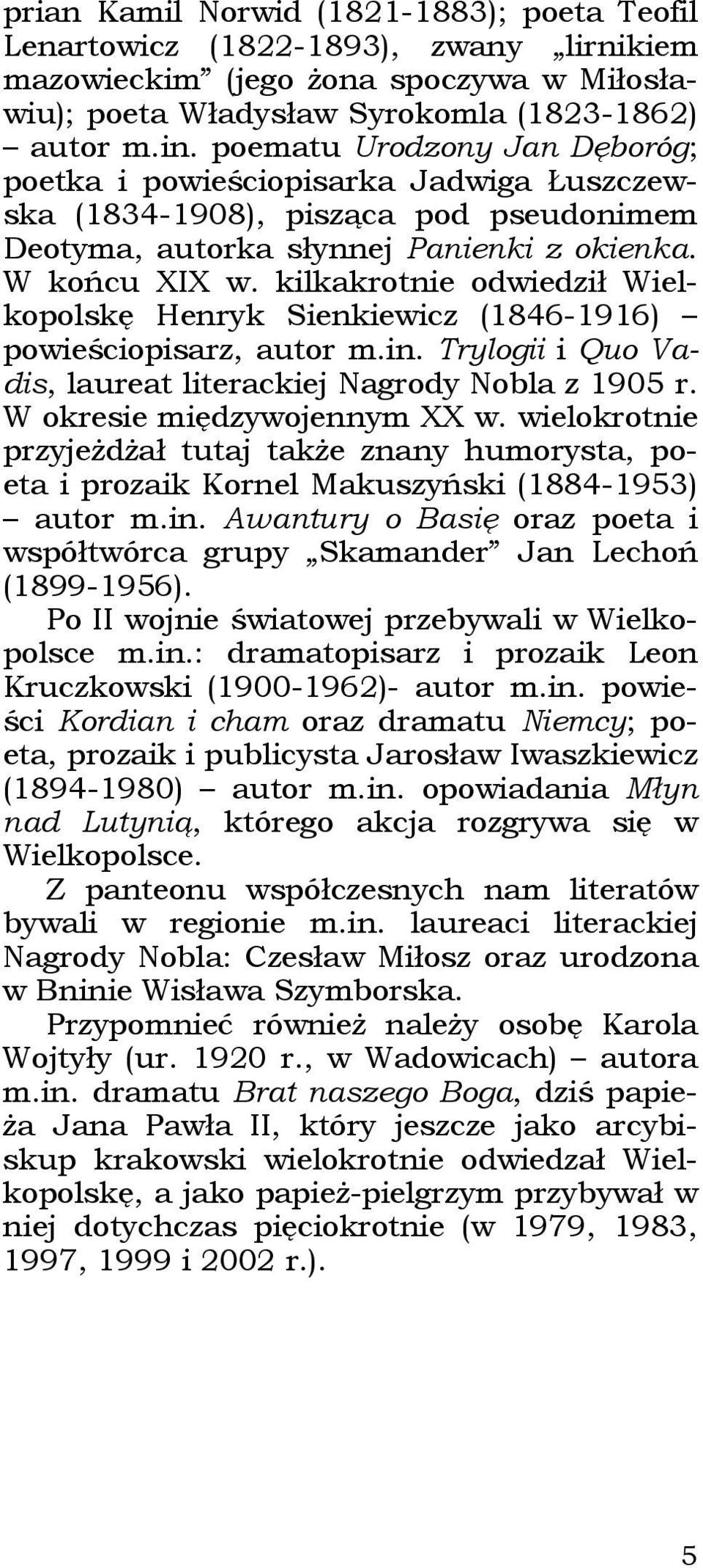 kilkakrotnie odwiedził Wielkopolskę Henryk Sienkiewicz (1846-1916) powieściopisarz, autor m.in. Trylogii i Quo Vadis, laureat literackiej Nagrody Nobla z 1905 r. W okresie międzywojennym XX w.