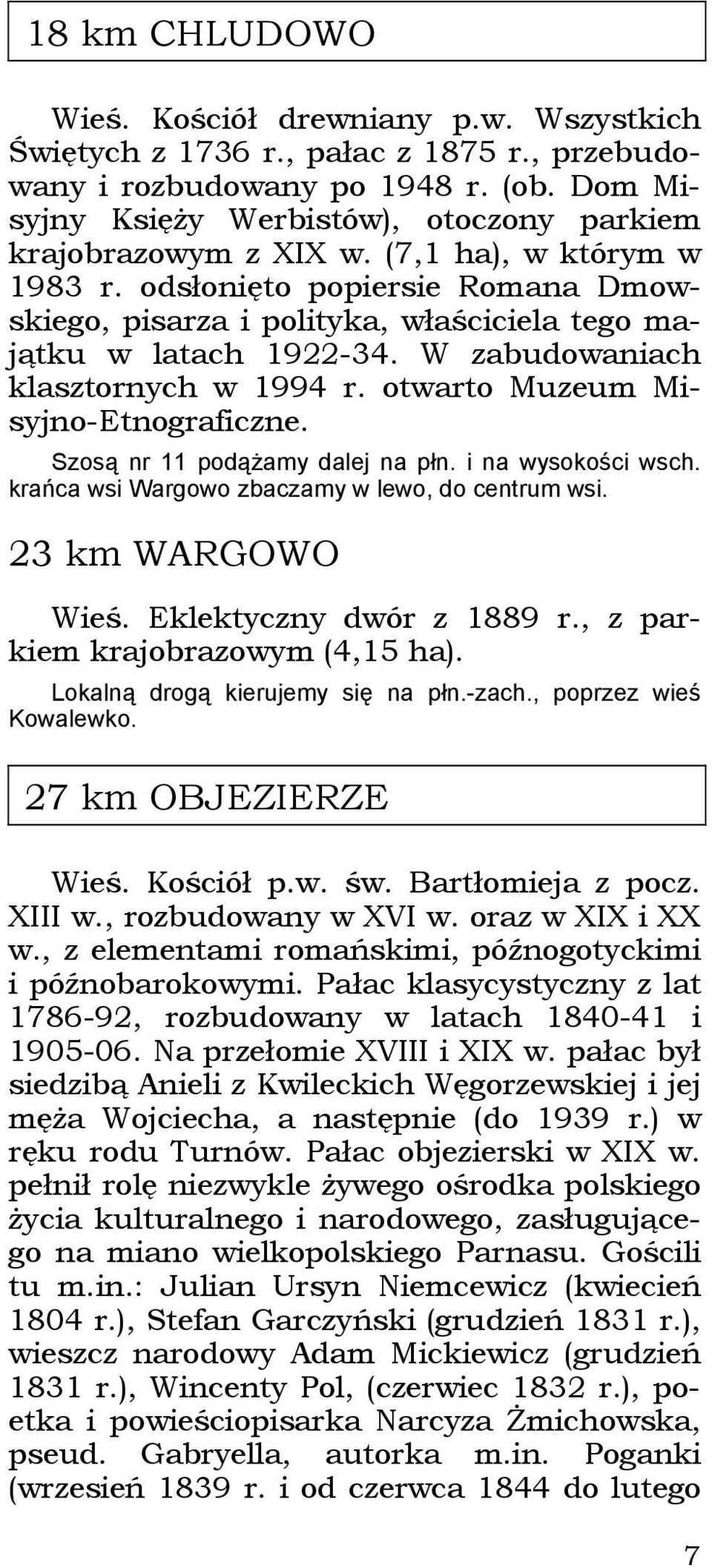 odsłonięto popiersie Romana Dmowskiego, pisarza i polityka, właściciela tego majątku w latach 1922-34. W zabudowaniach klasztornych w 1994 r. otwarto Muzeum Misyjno-Etnograficzne.