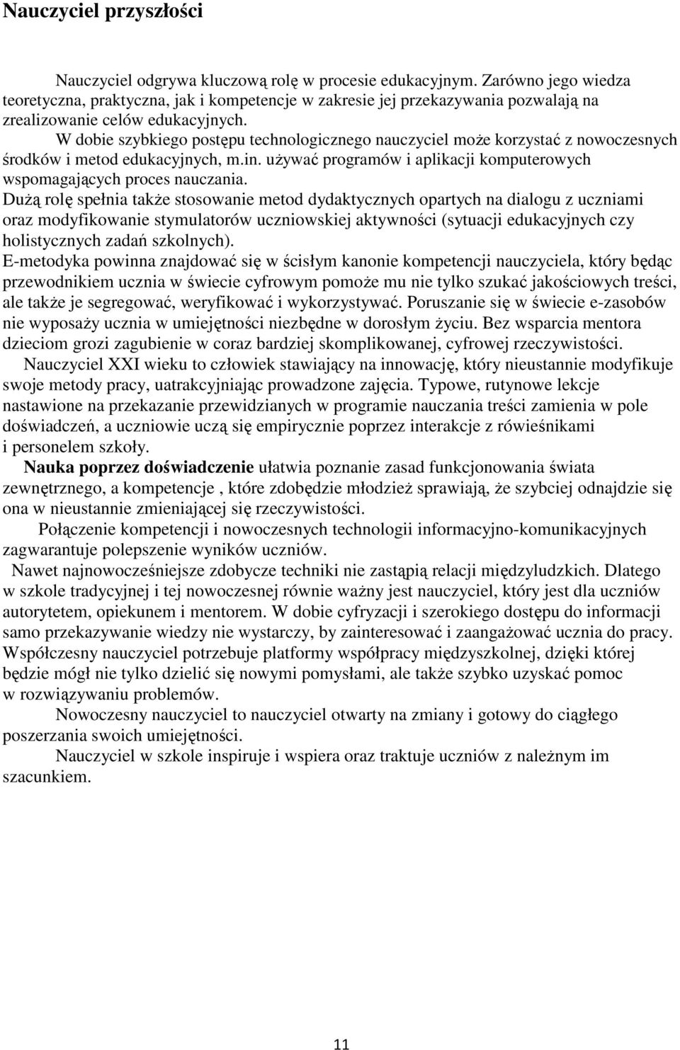 W dobie szybkiego postępu technologicznego nauczyciel może korzystać z nowoczesnych środków i metod edukacyjnych, m.in. używać programów i aplikacji komputerowych wspomagających proces nauczania.